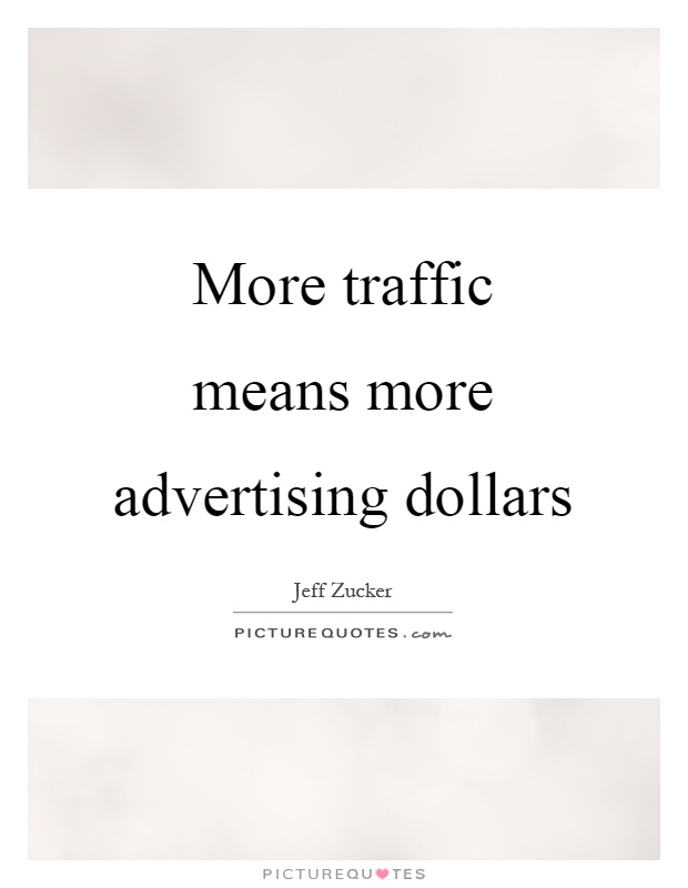 More traffic means more advertising dollars Picture Quote #1
