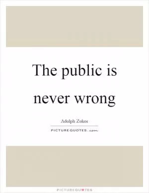 The public is never wrong Picture Quote #1