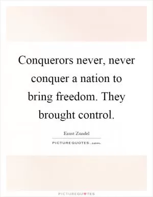 Conquerors never, never conquer a nation to bring freedom. They brought control Picture Quote #1