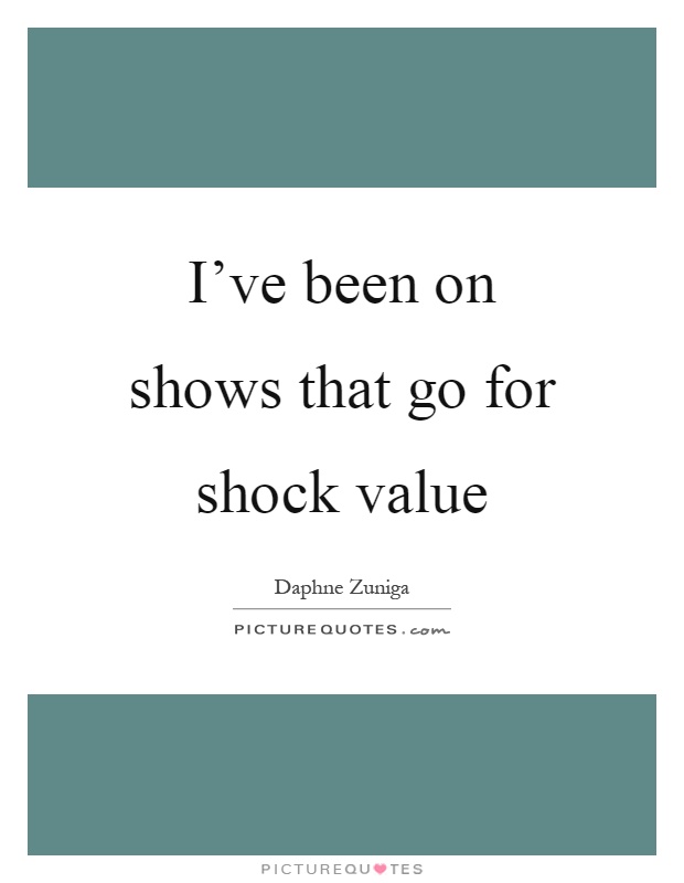 I've been on shows that go for shock value Picture Quote #1