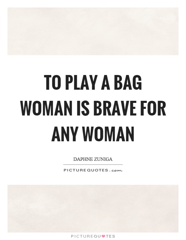 To play a bag woman is brave for any woman Picture Quote #1