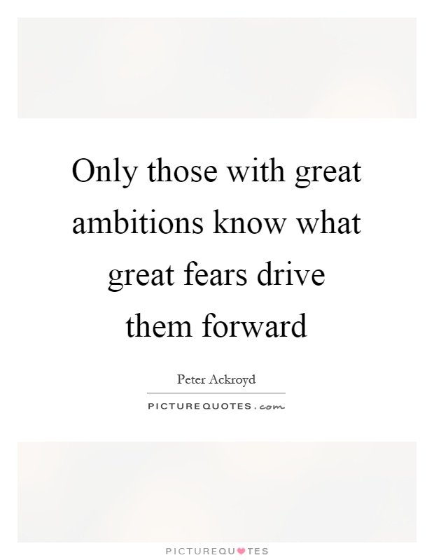 Only those with great ambitions know what great fears drive them forward Picture Quote #1