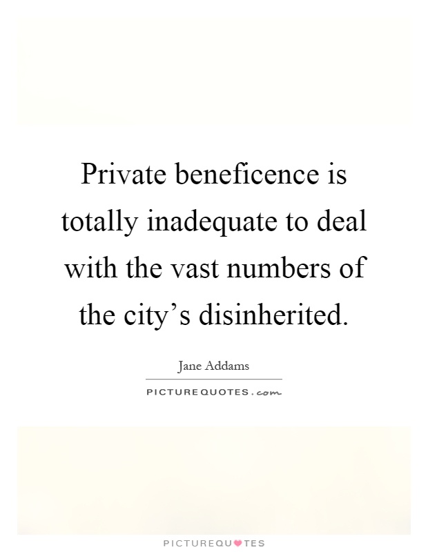 Private beneficence is totally inadequate to deal with the vast numbers of the city's disinherited Picture Quote #1