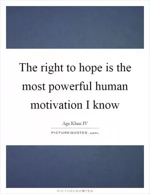 The right to hope is the most powerful human motivation I know Picture Quote #1