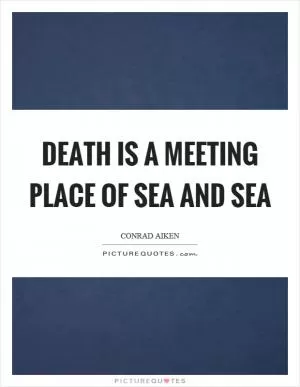 Death is a meeting place of sea and sea Picture Quote #1