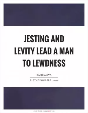 Jesting and levity lead a man to lewdness Picture Quote #1