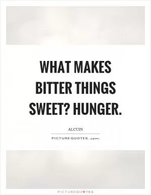 What makes bitter things sweet? Hunger Picture Quote #1