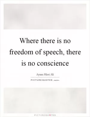 Where there is no freedom of speech, there is no conscience Picture Quote #1