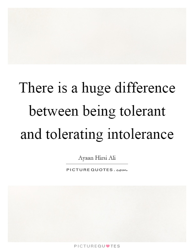 There is a huge difference between being tolerant and tolerating intolerance Picture Quote #1