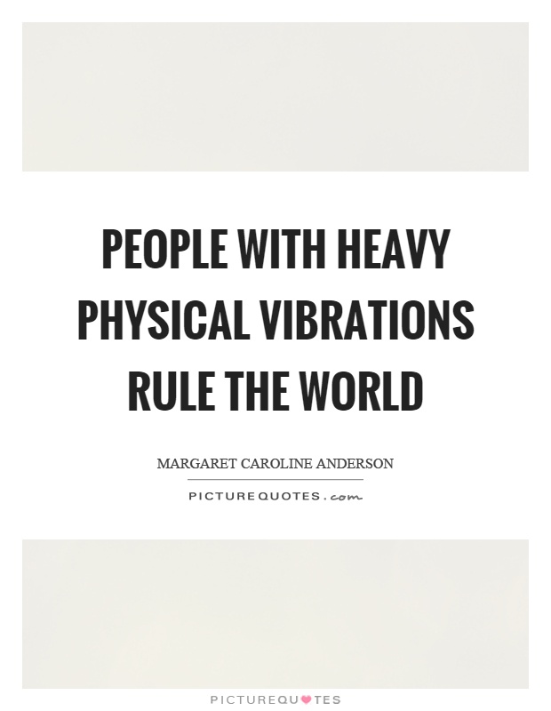 People with heavy physical vibrations rule the world Picture Quote #1