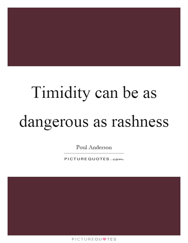 Timidity can be as dangerous as rashness Picture Quote #1