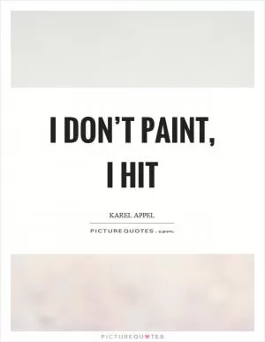 I don’t paint, I hit Picture Quote #1