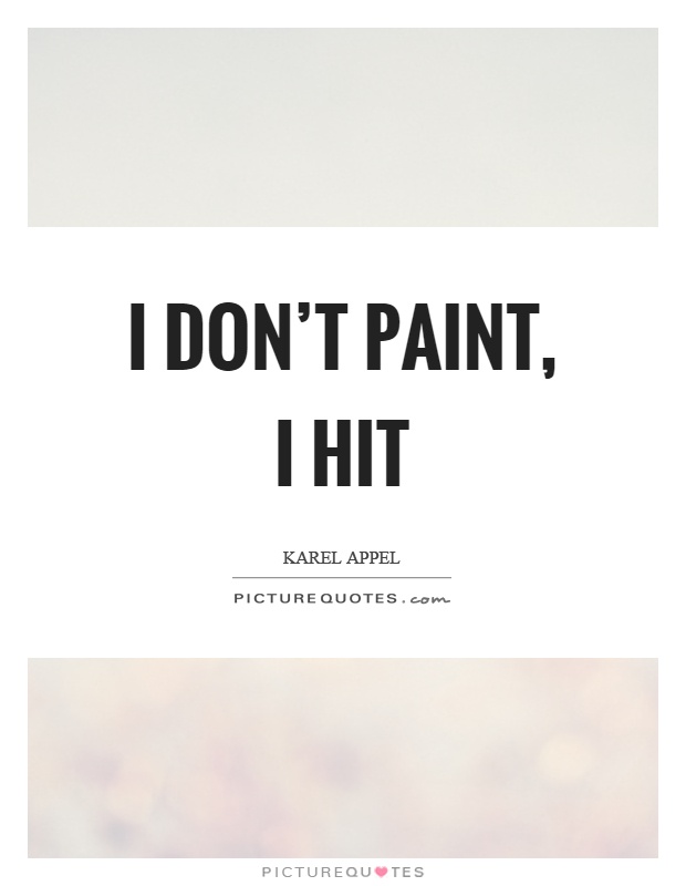 I don't paint, I hit Picture Quote #1