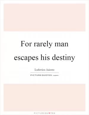 For rarely man escapes his destiny Picture Quote #1