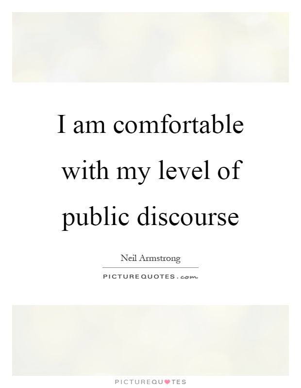 I am comfortable with my level of public discourse Picture Quote #1