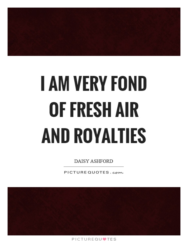 I am very fond of fresh air and royalties Picture Quote #1