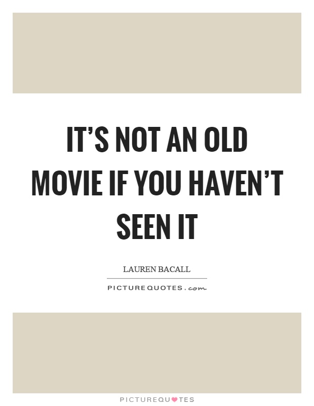 It's not an old movie if you haven't seen it Picture Quote #1