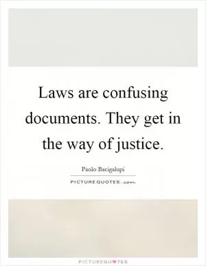 Laws are confusing documents. They get in the way of justice Picture Quote #1
