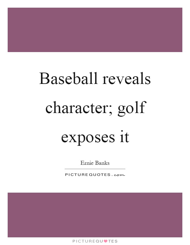 Baseball reveals character; golf exposes it Picture Quote #1