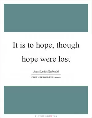 It is to hope, though hope were lost Picture Quote #1