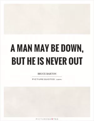 A man may be down, but he is never out Picture Quote #1