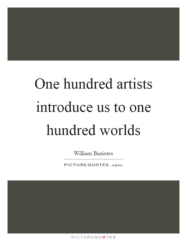One hundred artists introduce us to one hundred worlds Picture Quote #1