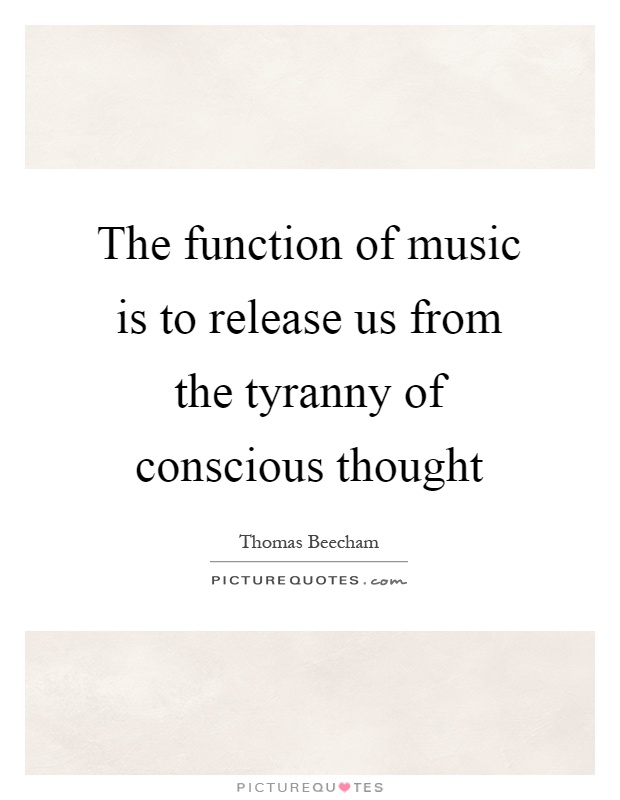 The function of music is to release us from the tyranny of conscious thought Picture Quote #1