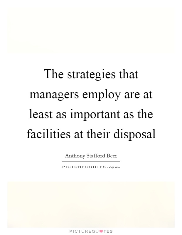 The strategies that managers employ are at least as important as the facilities at their disposal Picture Quote #1