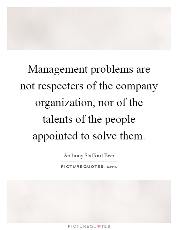 Management problems are not respecters of the company organization, nor of the talents of the people appointed to solve them Picture Quote #1