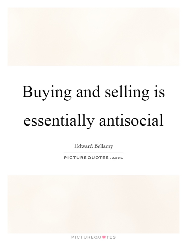 Buying and selling is essentially antisocial Picture Quote #1