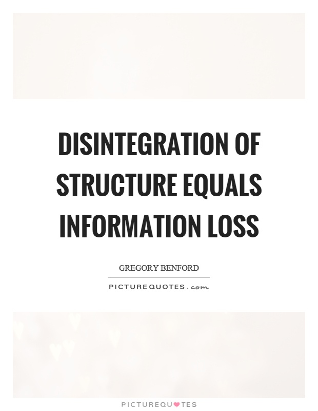 Disintegration of structure equals information loss Picture Quote #1