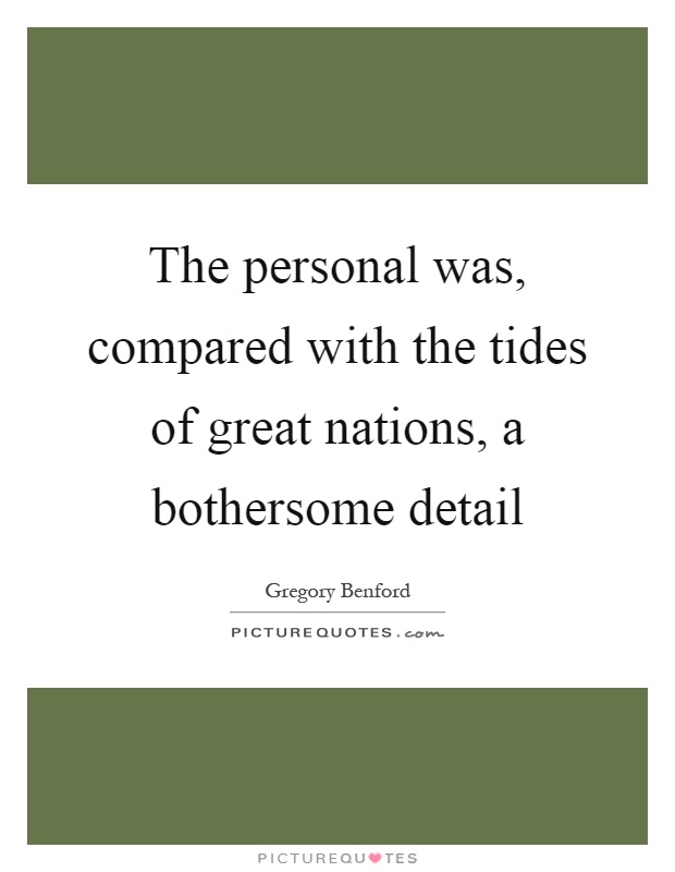 The personal was, compared with the tides of great nations, a bothersome detail Picture Quote #1
