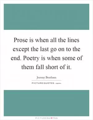 Prose is when all the lines except the last go on to the end. Poetry is when some of them fall short of it Picture Quote #1