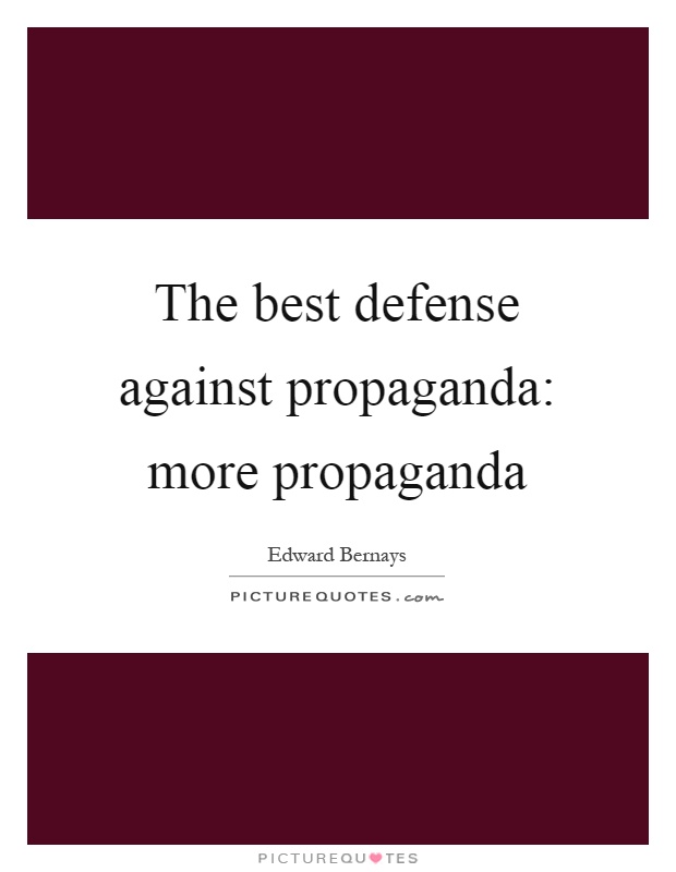The best defense against propaganda: more propaganda Picture Quote #1