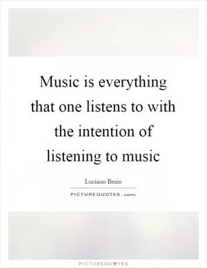 Music is everything that one listens to with the intention of listening to music Picture Quote #1