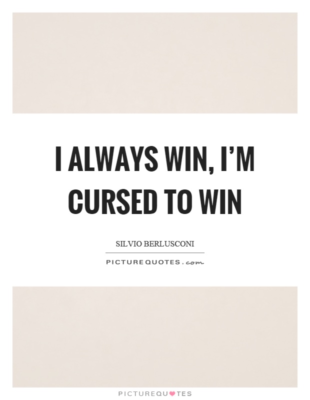 I always win, I'm cursed to win Picture Quote #1