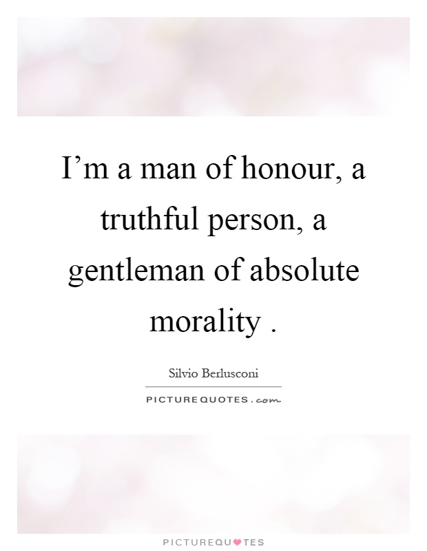 I'm a man of honour, a truthful person, a gentleman of absolute morality Picture Quote #1