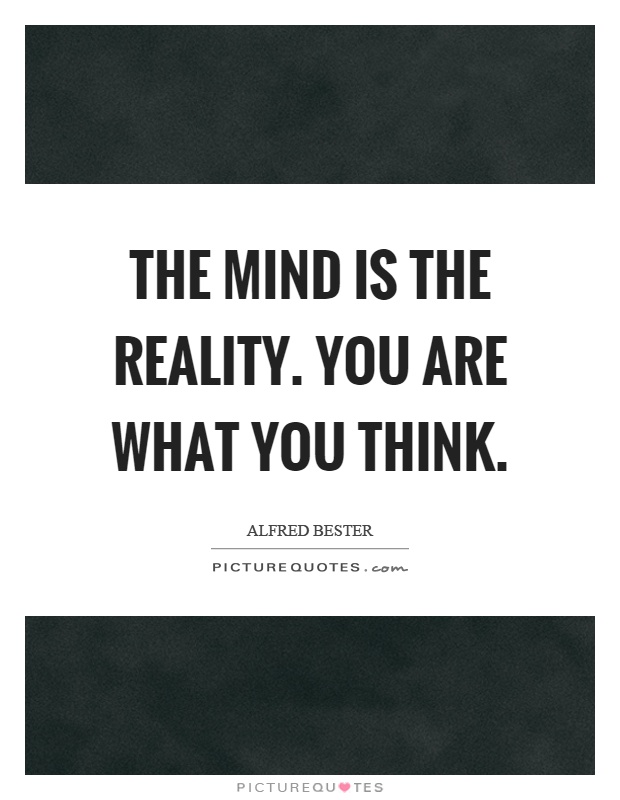 The mind is the reality. You are what you think Picture Quote #1