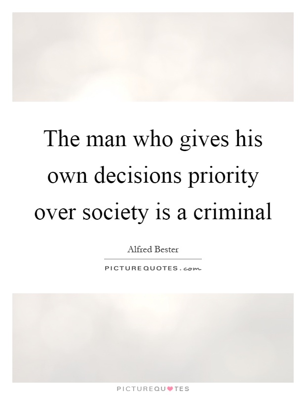 The man who gives his own decisions priority over society is a criminal Picture Quote #1