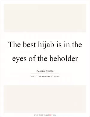 The best hijab is in the eyes of the beholder Picture Quote #1