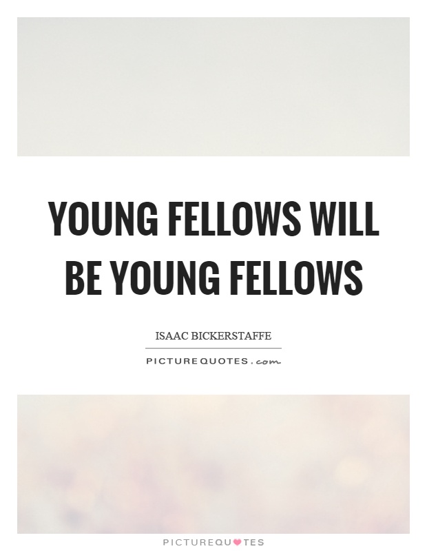 Young fellows will be young fellows Picture Quote #1