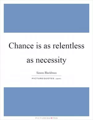Chance is as relentless as necessity Picture Quote #1
