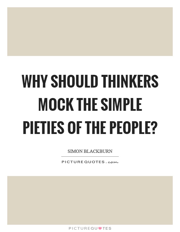 Why should thinkers mock the simple pieties of the people? Picture Quote #1