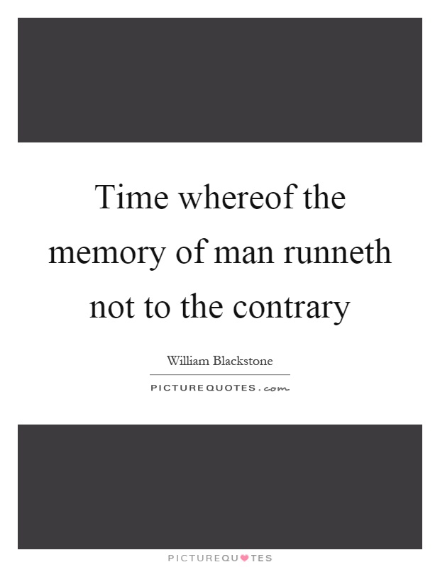 Time whereof the memory of man runneth not to the contrary Picture Quote #1