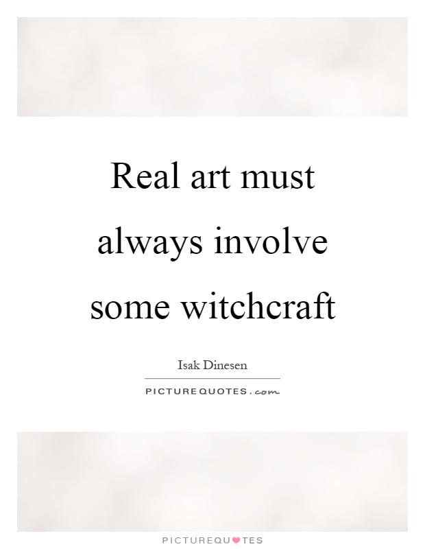 Real art must always involve some witchcraft Picture Quote #1