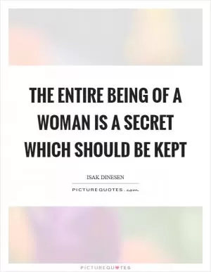 The entire being of a woman is a secret which should be kept Picture Quote #1