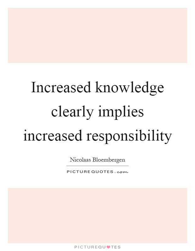 Increased knowledge clearly implies increased responsibility Picture Quote #1