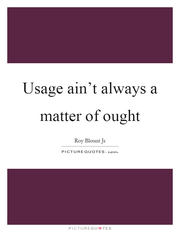 Usage ain't always a matter of ought Picture Quote #1