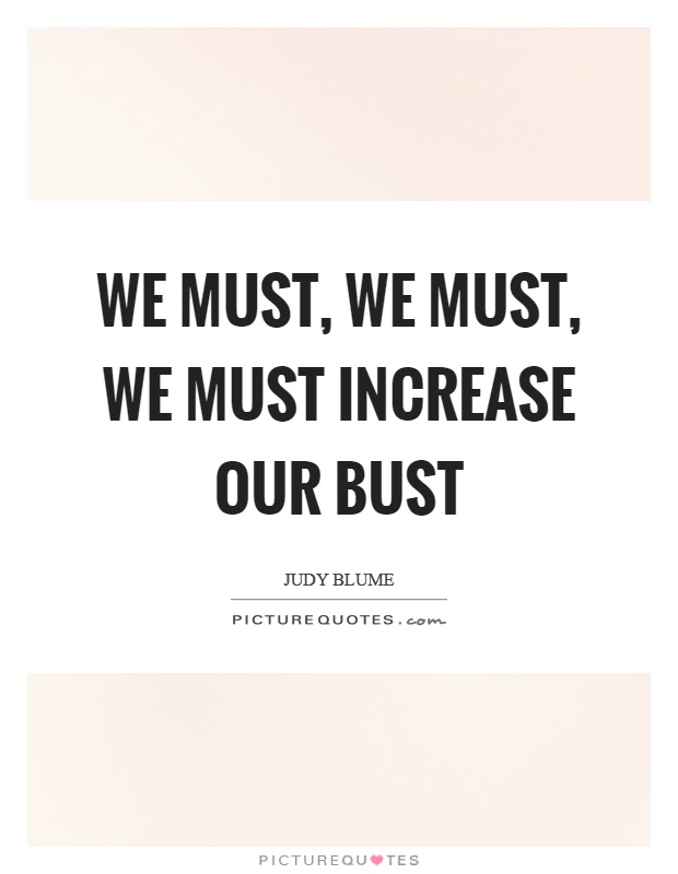 We must, we must, we must increase our bust Picture Quote #1