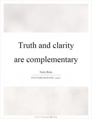 Truth and clarity are complementary Picture Quote #1